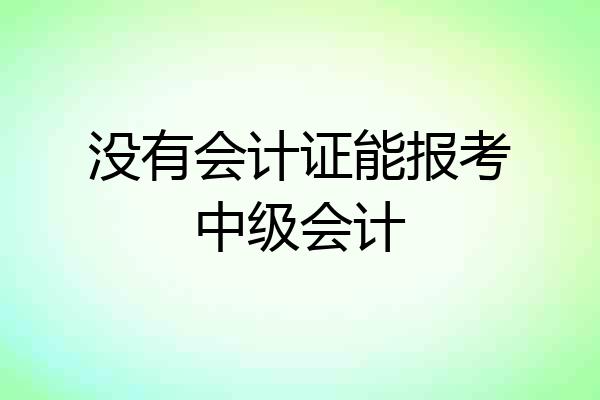 没有会计证能报考中级会计