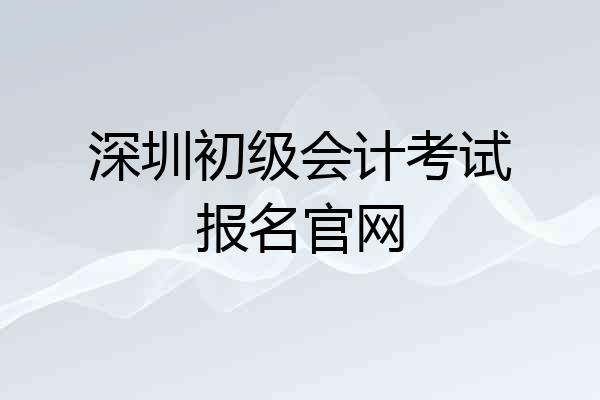 深圳初级会计考试报名官网