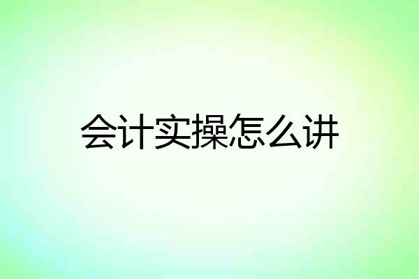 会计实操怎么讲