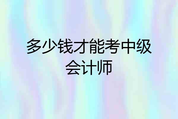 多少钱才能考中级会计师
