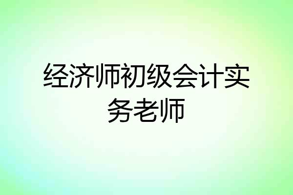 经济师初级会计实务老师