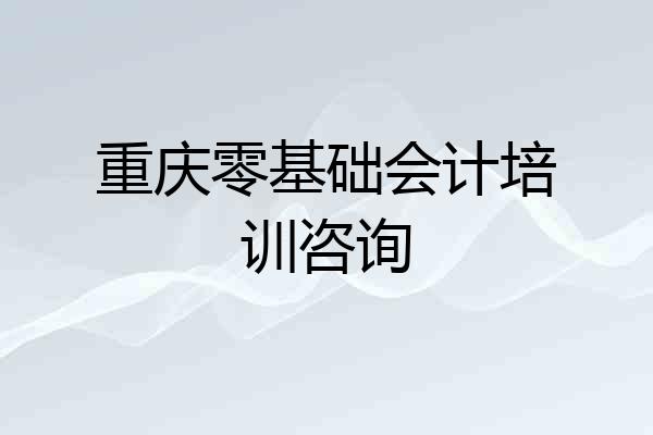 重庆零基础会计培训咨询