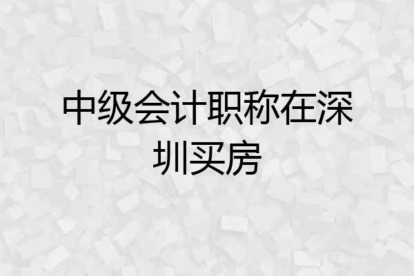中级会计职称在深圳买房