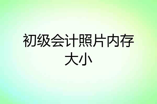 初级会计照片内存大小