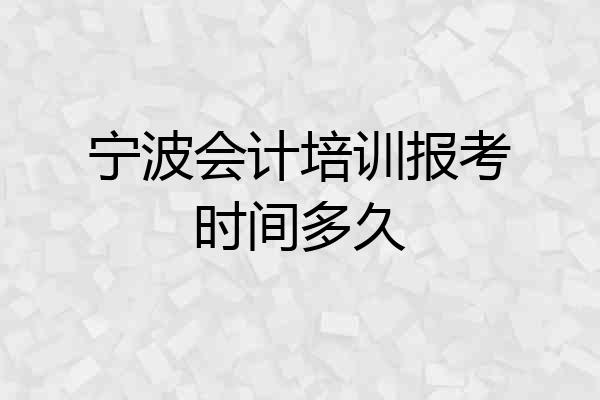 宁波会计培训报考时间多久