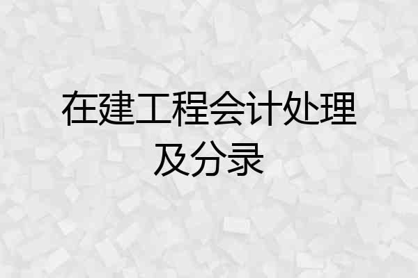 在建工程会计处理及分录