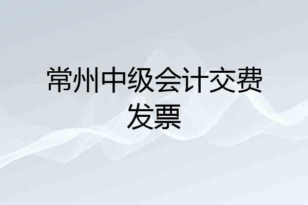 常州中级会计交费发票