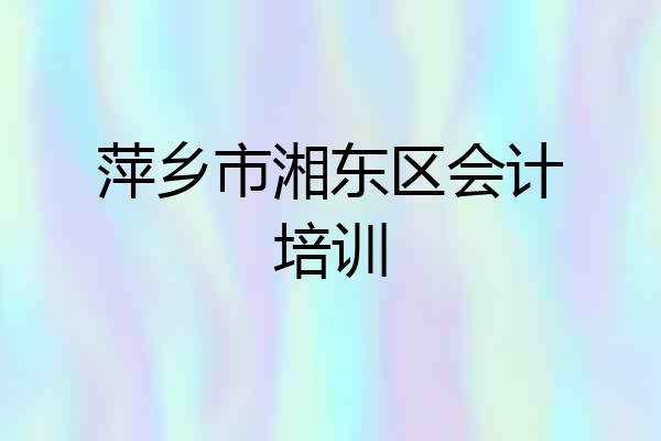 萍乡市湘东区会计培训