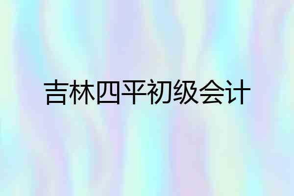 吉林四平初级会计
