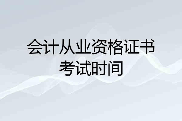 会计从业资格证书考试时间