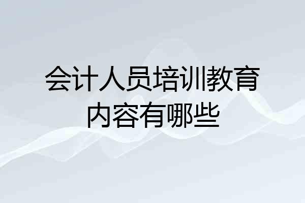 会计人员培训教育内容有哪些