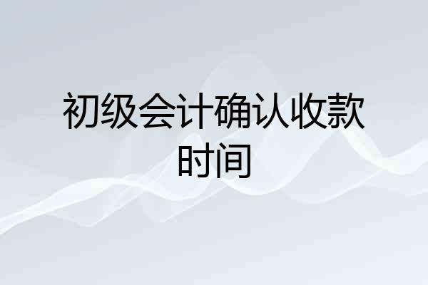 初级会计确认收款时间