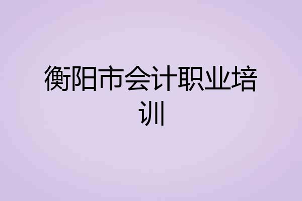 衡阳市会计职业培训