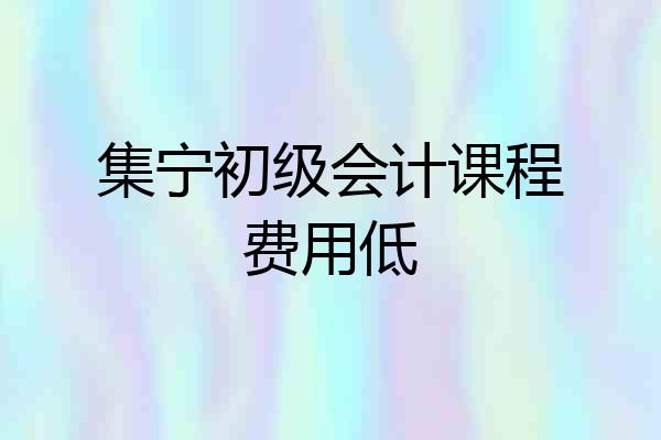 集宁初级会计课程费用低