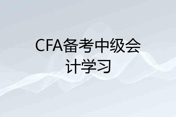 CFA备考中级会计学习