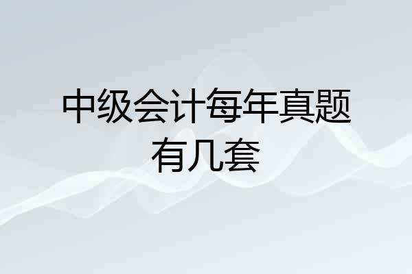 中级会计每年真题有几套