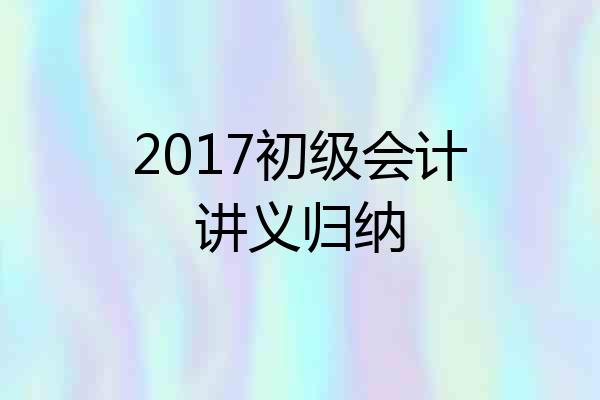 2017初级会计讲义归纳