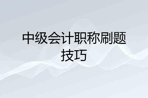 中级会计职称刷题技巧