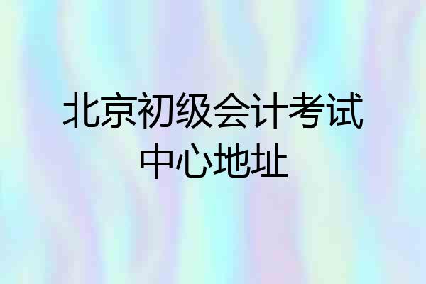 北京初级会计考试中心地址