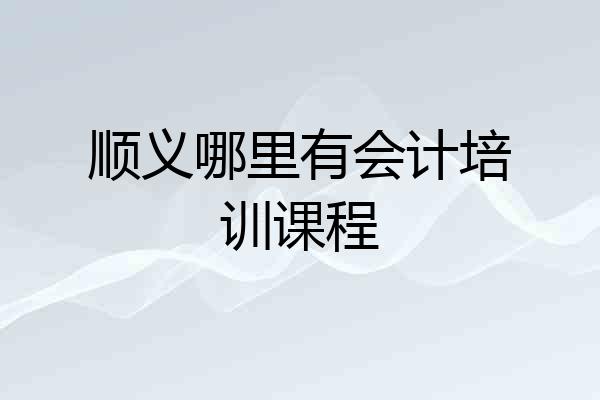 顺义哪里有会计培训课程