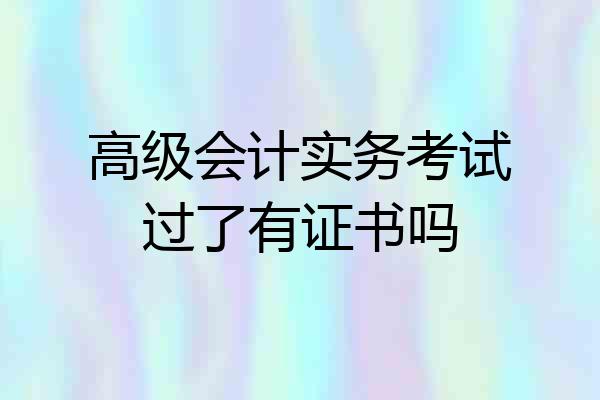 高级会计实务考试过了有证书吗