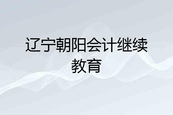 辽宁朝阳会计继续教育