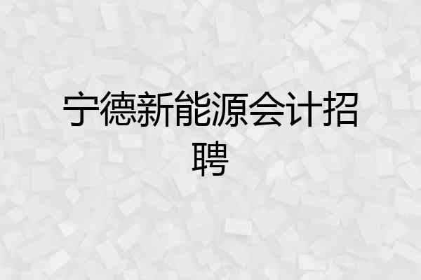 宁德新能源会计招聘