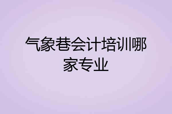 气象巷会计培训哪家专业