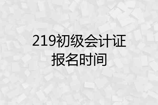 219初级会计证报名时间