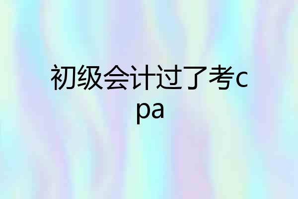 初级会计过了考cpa