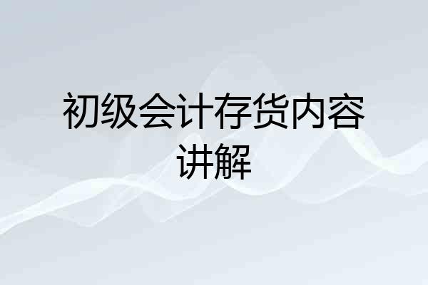 初级会计存货内容讲解