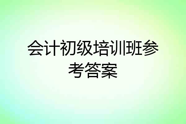 会计初级培训班参考答案