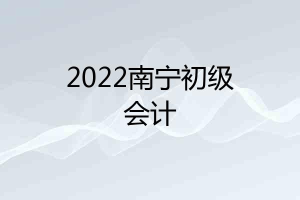 2022南宁初级会计