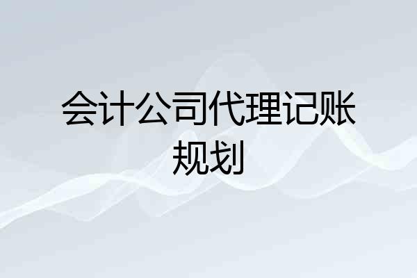 会计公司代理记账规划