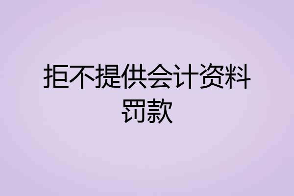 拒不提供会计资料罚款