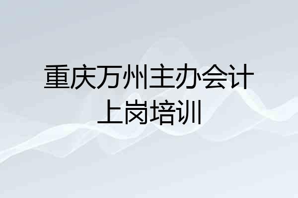 重庆万州主办会计上岗培训