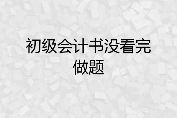 初级会计书没看完做题