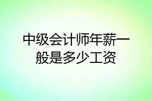 中级会计师年薪一般是多少工资