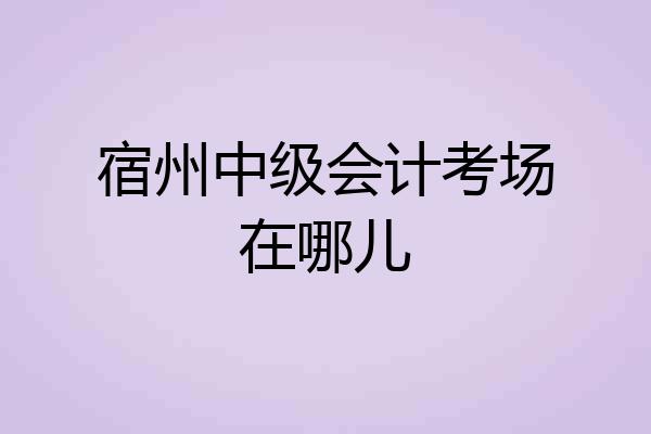 宿州中级会计考场在哪儿