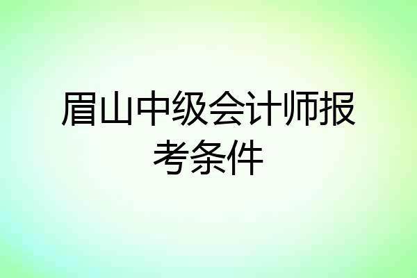 眉山中级会计师报考条件