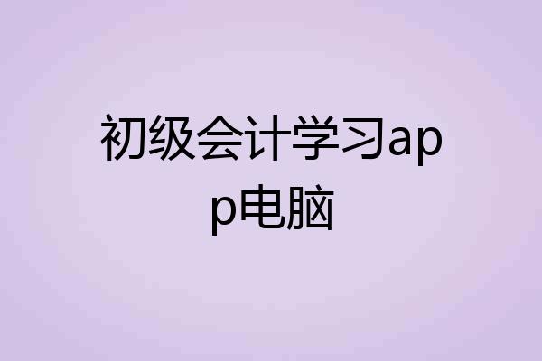 初级会计学习app电脑