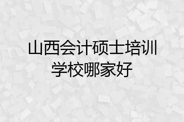 山西会计硕士培训学校哪家好