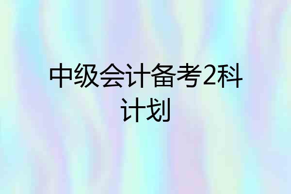 中级会计备考2科计划