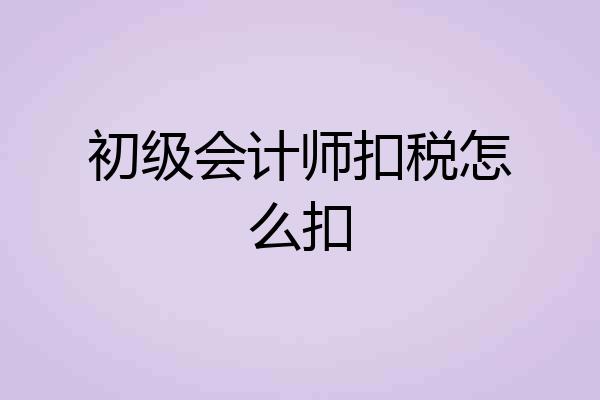 初级会计师扣税怎么扣