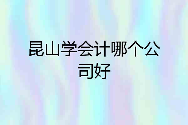 昆山学会计哪个公司好