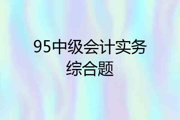 95中级会计实务综合题