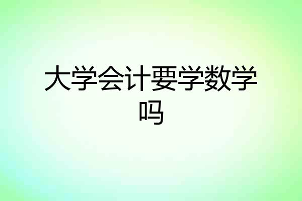 大学会计要学数学吗