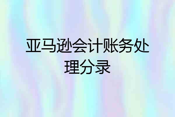 亚马逊会计账务处理分录