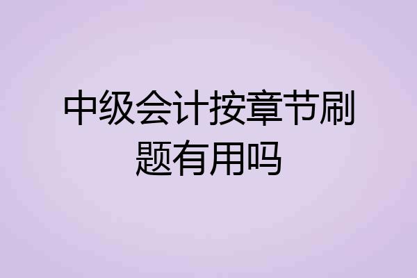 中级会计按章节刷题有用吗