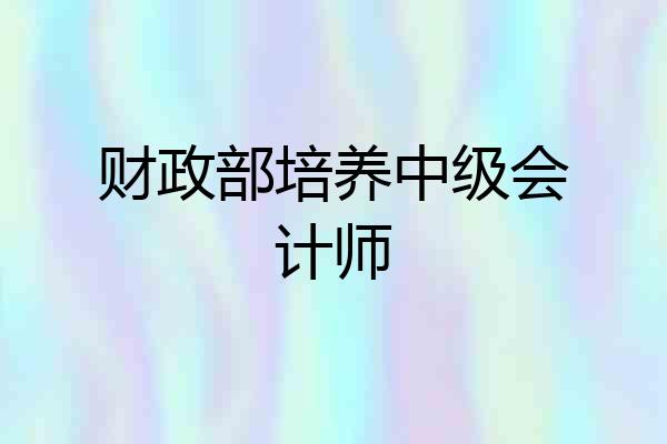 财政部培养中级会计师
